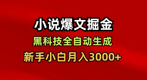 小说爆文掘金，黑科技一键全自动生成，新手小白月入3000+【揭秘】-百货大全