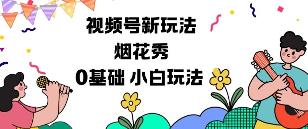 视频号分成计划新玩法，烟花秀视频，0基础小白玩法-百货大全