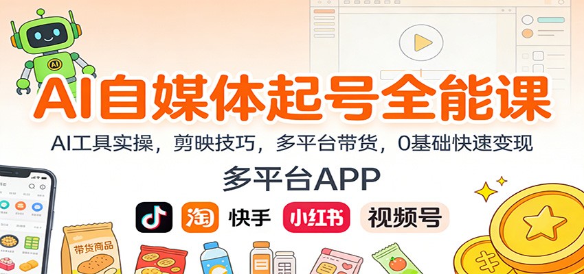 AI自媒体起号全能课:AI工具实操,剪映技巧,多平台带货,0基础快速变现-百货大全