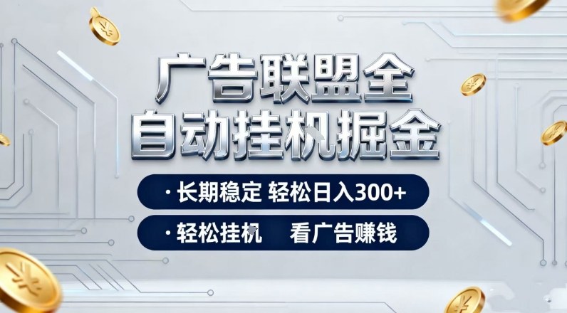 广告联盟全自动掘金，长期稳定轻松日入3张+，轻松挂G看广告賺米【揭秘】-百货大全