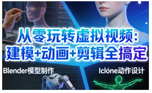 从零玩转虚拟视频：建模+动画+剪辑全搞定，轻松创作出专业级的虚拟视频内容-百货大全