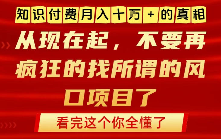 知识付费月入10个W的真相，做网创项目这一个就够了，不要再疯狂的找所谓的风口项目【揭秘】-百货大全