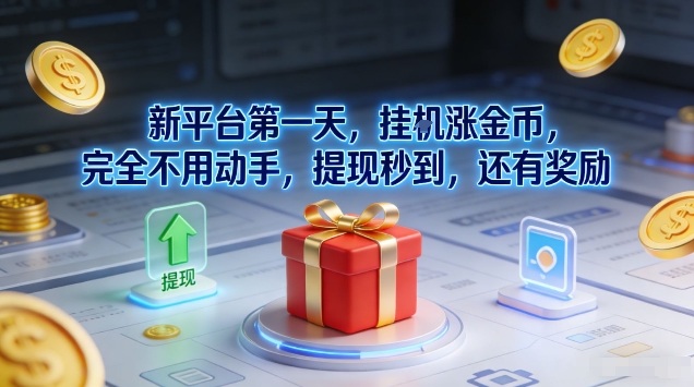 新平台第一天，挂G涨金币，完全不用动手，提现秒到，还有奖励【揭秘】-百货大全