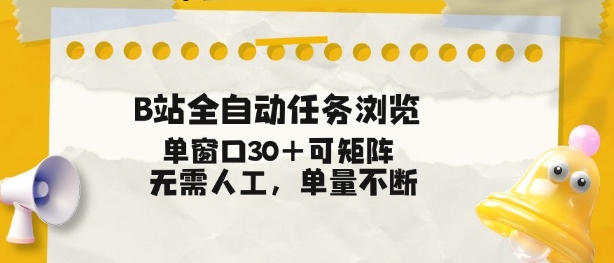 B站全自动任务浏览，单窗口30+可矩阵操作，无需人工单量不断【揭秘】-百货大全