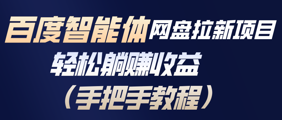 百度智能体网盘拉新项目，轻松躺赚收益(手把手教程-百货大全