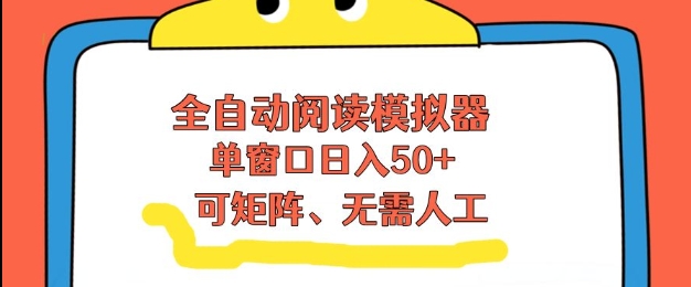 全自动阅读模拟器，单窗口50+靠高效流量获取收益，无需人工，可矩阵操作【揭秘】-百货大全