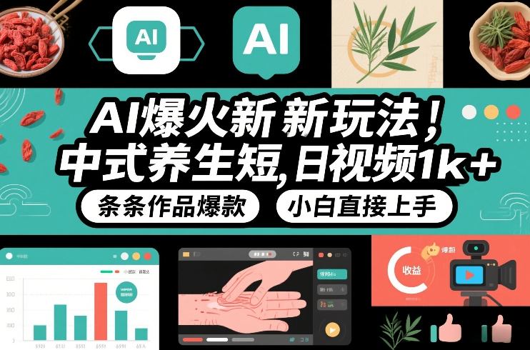 AI爆火新玩法，中式养生短视频，日收益1k+条条作品爆款，小白直接上手，附详细教程-百货大全