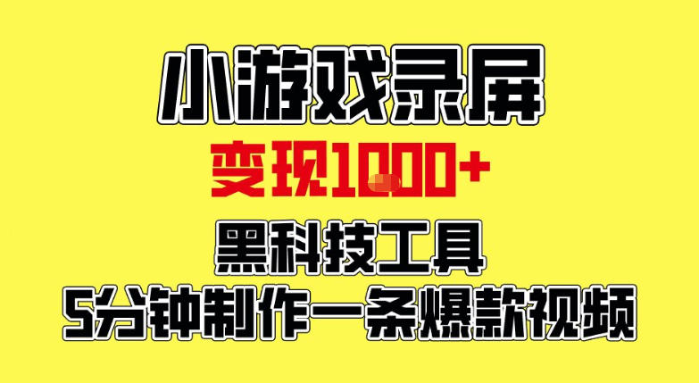 小游戏录屏项目，日变现1k，黑科技工具5分钟制作一条爆款视频，新人小白皆可上手【揭秘】-百货大全