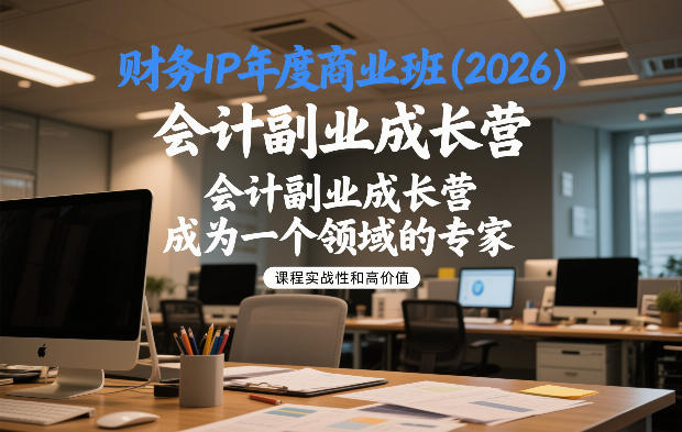 财务IP年度商业班(2026)，会计副业成长营，成为一个领域的专家-百货大全