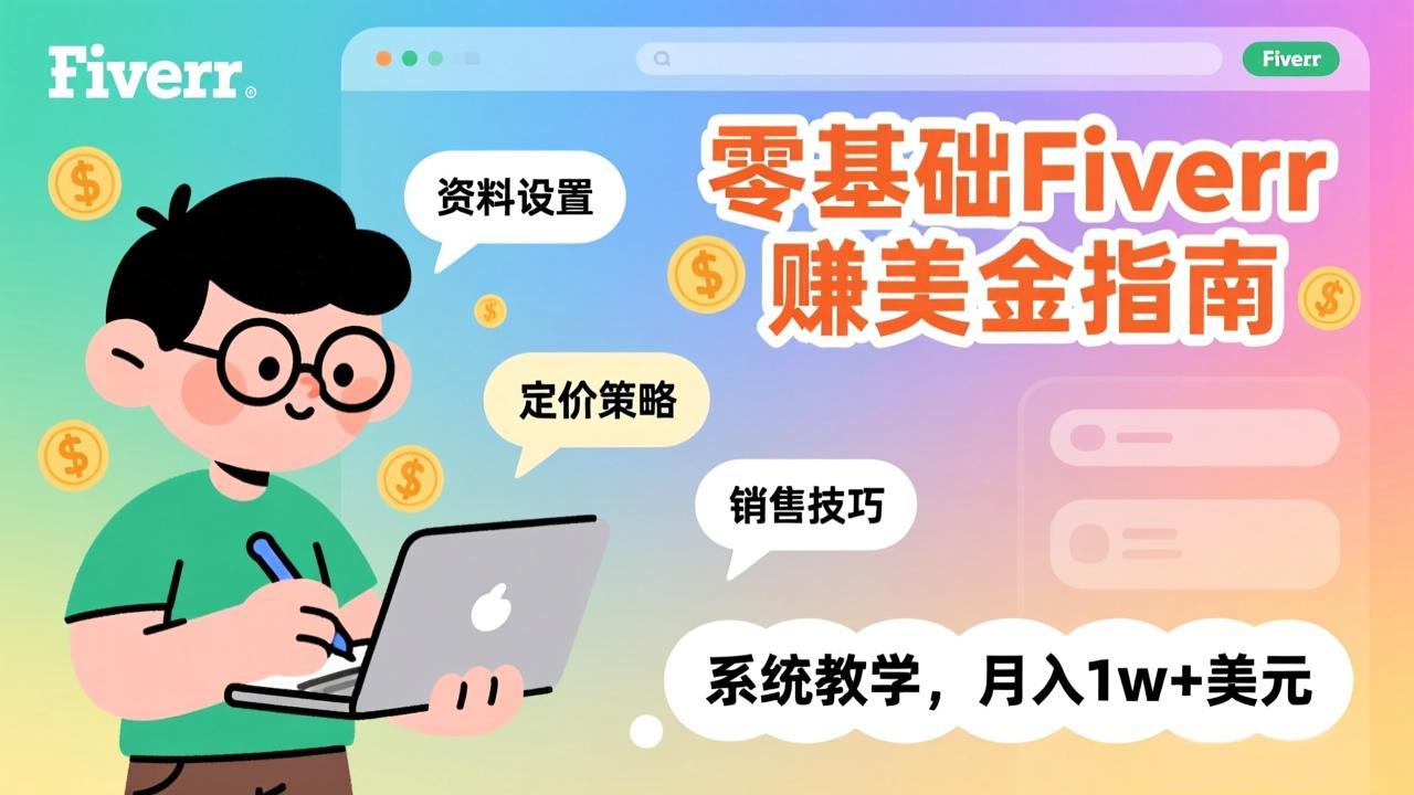 零基础Fiverr赚美金指南，涵盖资料设置、定价策略、销售技巧，系统教学，月入1w+美元-百货大全