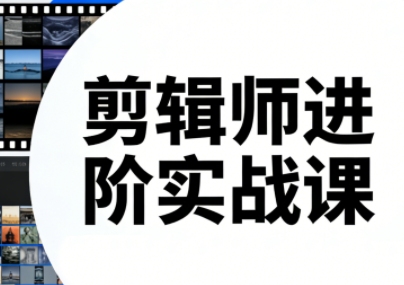 剪辑师进阶实战课(更新23年-25年)-百货大全