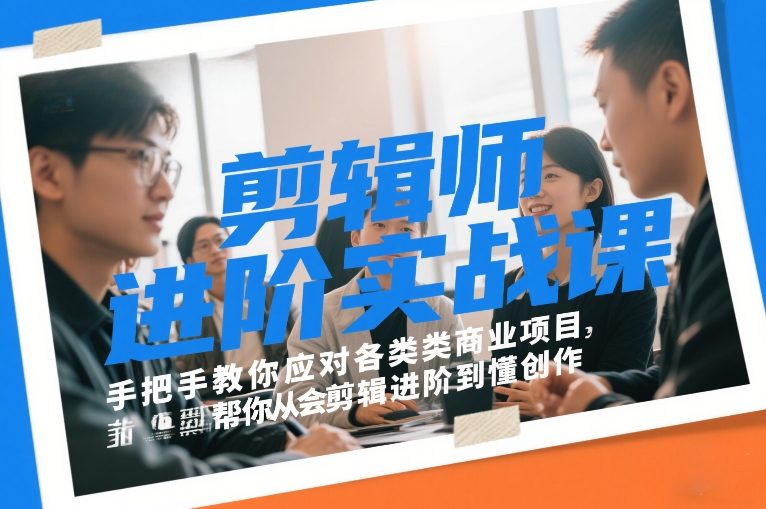 剪辑师进阶实战课，手把手教你应对各类商业项目，帮你从会剪辑进阶到懂创作-百货大全