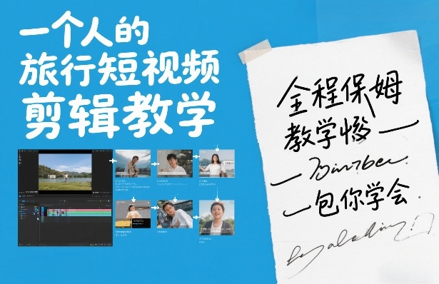 一个人的旅行短视频剪辑教学，全程保姆级教学包你学会-百货大全