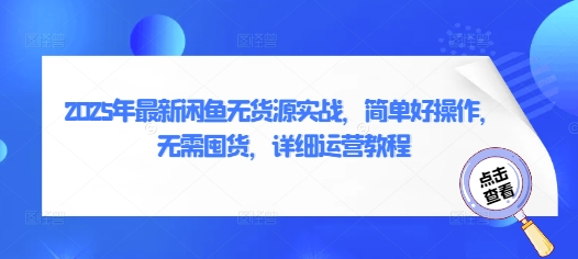 2025年最新闲鱼无货源实战，简单好操作，无需囤货，详细运营教程-百货大全