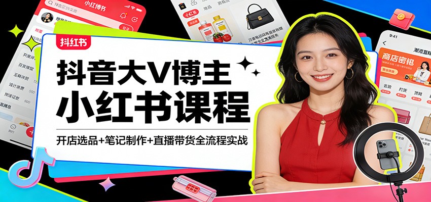 抖音大V博主小红书课程：开店选品+笔记制作+直播带货全流程实战-百货大全