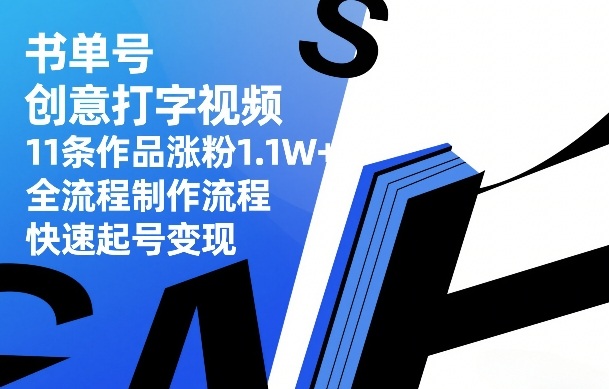 书单号创意打字视频，11条作品涨粉1.1W+，全流程制作流程，快速起号变现-百货大全