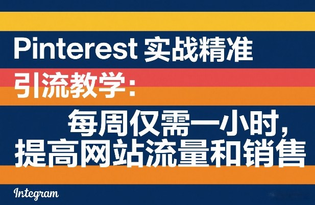 Pinterest实战精准引流教学：每周仅需一小时，提高网站流量和销售-百货大全