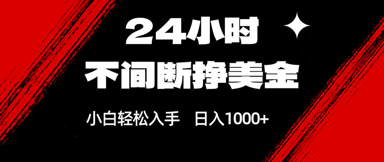 24小时不间断挣美金，小白轻松上手，日入1000+-百货大全