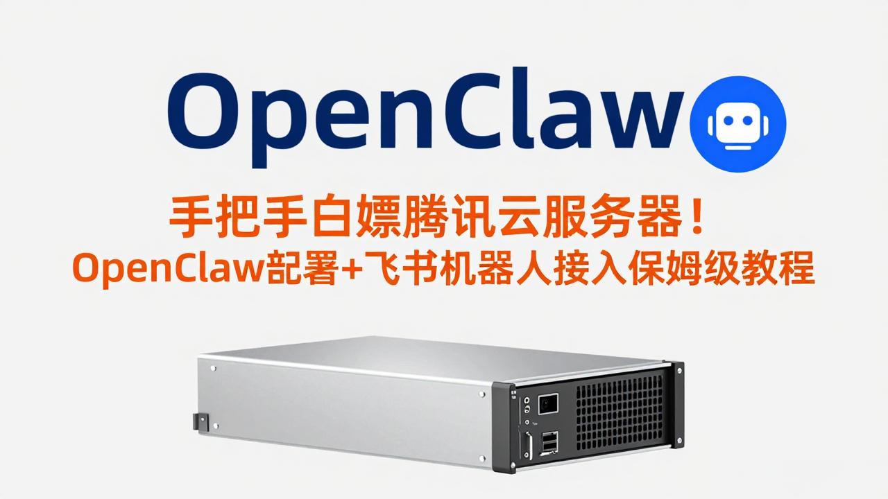 手把手白嫖腾讯云服务器！OpenClaw部署+飞书机器人接入保姆级教程-百货大全
