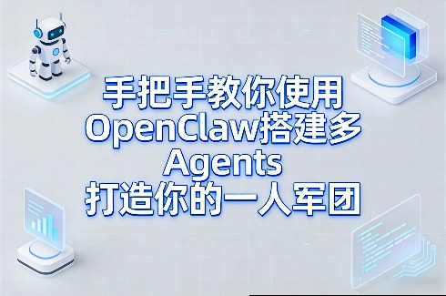 手把手教你使用OpenClaw搭建多Agents打造你的一人军团-百货大全
