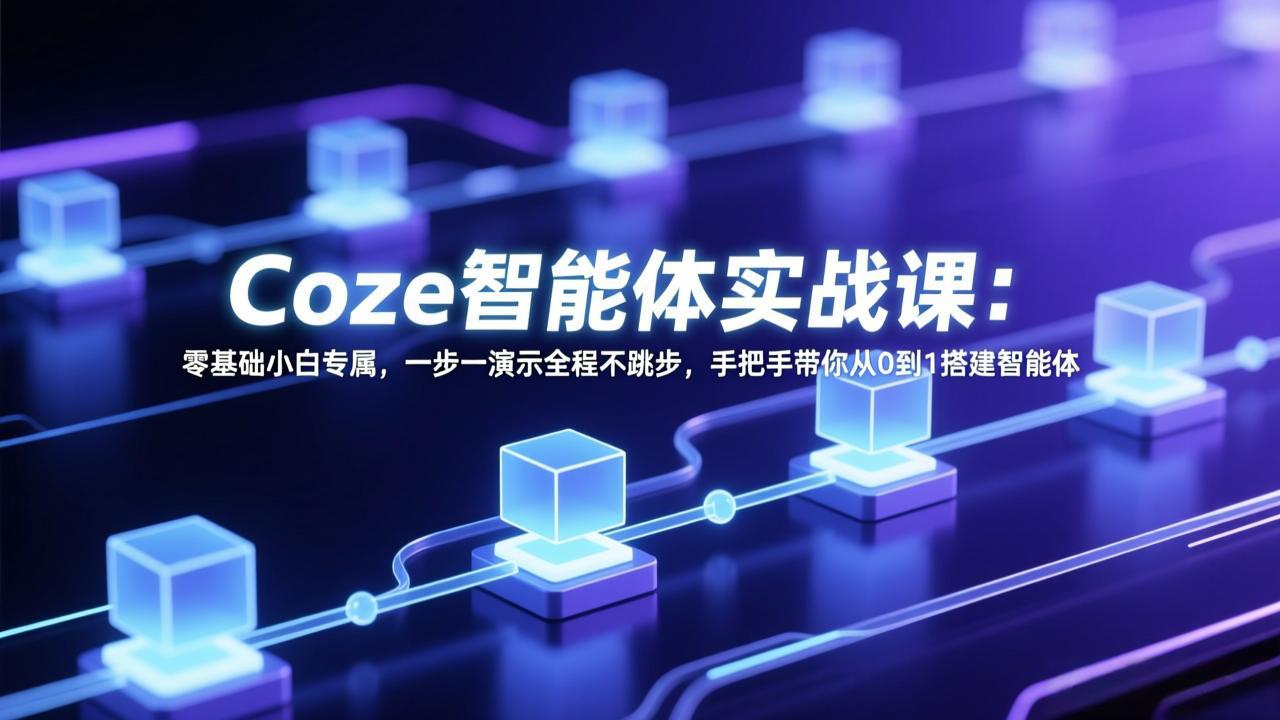 Coze智能体实战课：零基础小白专属，一步一演示全程不跳步，手把手带你从0到1搭建智能体-百货大全