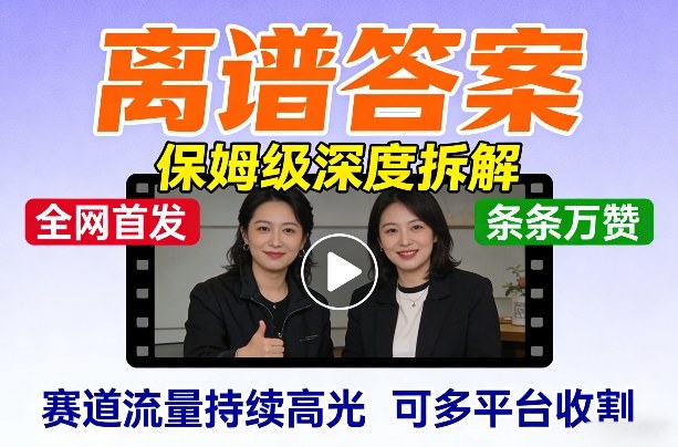 全网首发短视频【离谱答案】保姆级深度拆解，制作简单条条万赞，赛道流量持续高光，可多平台收割-百货大全