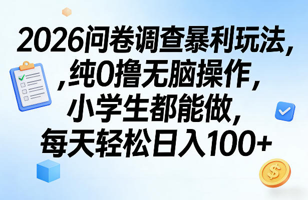 2026问卷调查暴利玩法，纯0撸无脑操作，小学生都能做，每天轻松日入100+【揭秘】-百货大全