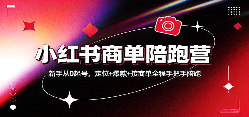 小红书商单陪跑营：新手从0起号，定位+爆款+接商单全程手把手陪跑-百货大全
