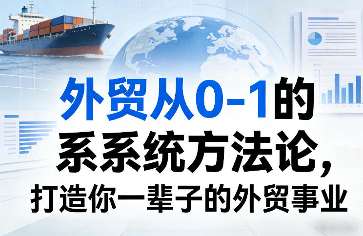 外贸从0-1的系统方法论，打造你一辈子的外贸事业-百货大全