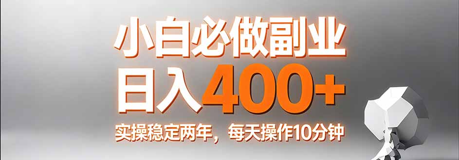 小白必做副业日入400+，真实实操稳定两年，每天操作10分钟-百货大全