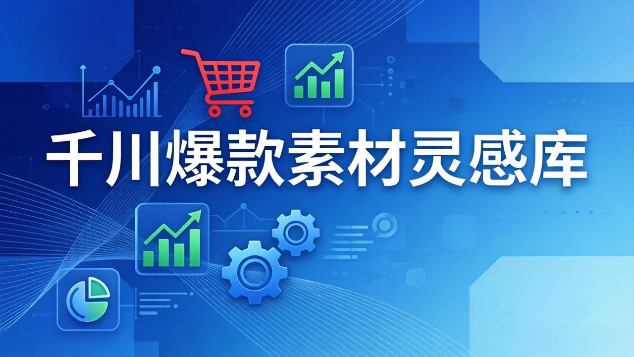 千川爆款素材灵感库：16种产品属性+10种素材类型+三大主题句式，像查字典一样找灵感-百货大全