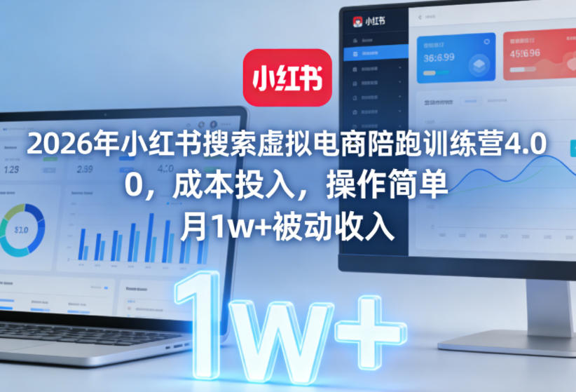 2026年小红书搜索虚拟电商陪跑训练营4.0，0成本投入，操作简单，月1w+被动收入-百货大全