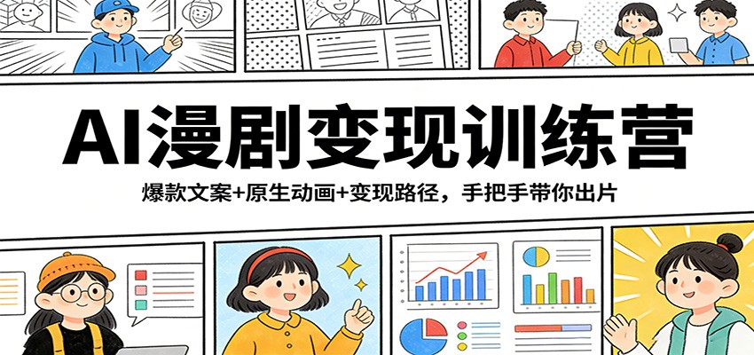 AI漫剧变现训练营：爆款文案+原生动画+变现路径，手把手带你出片-百货大全