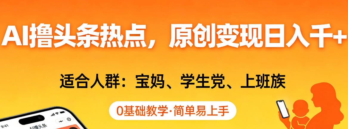 AI撸头条热点，原创变现日入1k+，适合人群:宝妈、学生党、上班族，0基础教学，简单易上手【揭秘】-百货大全