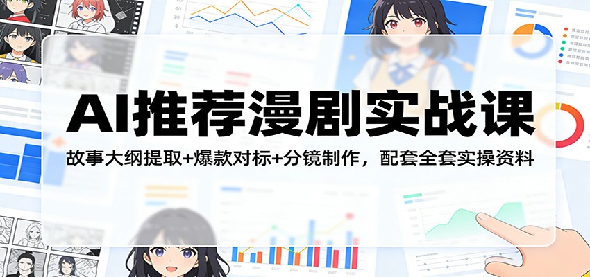 AI推荐漫剧实战课：故事大纲提取+爆款对标+分镜制作，配套全套实操资料-百货大全