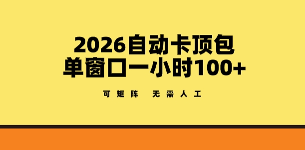 2026自动卡顶包玩法，单窗口一小时100+，可矩阵操作，无需人工【揭秘】-百货大全