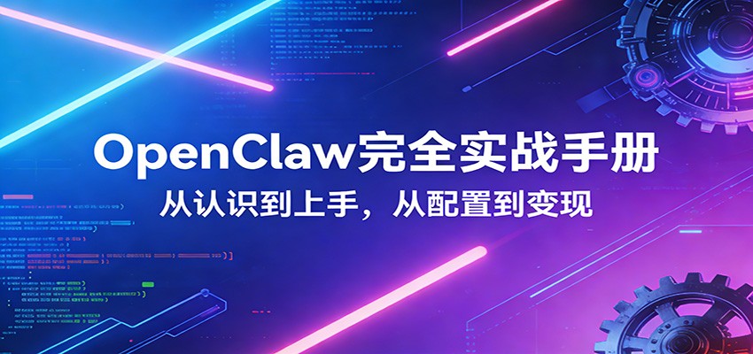 OpenClaw完全实战宝典：零基础上手，深度配置，商业变现-百货大全