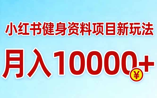 小红书健身资料项目最新玩法，月入10000＋，收益潜力可以无限放大-百货大全