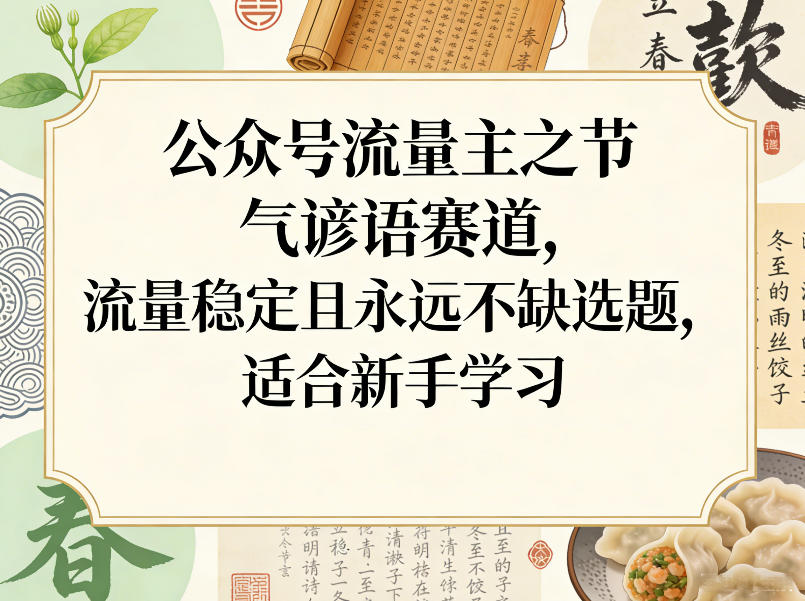 公众号流量主之节气谚语赛道，流量稳定且永远不缺选题，适合新手学习-百货大全