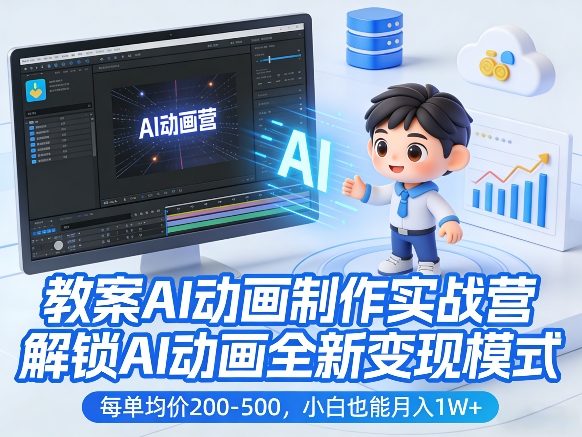 教案AI动画制作实战营，解锁AI动画全新变现模式，每单均价200-500，小白也能月入1W+-百货大全
