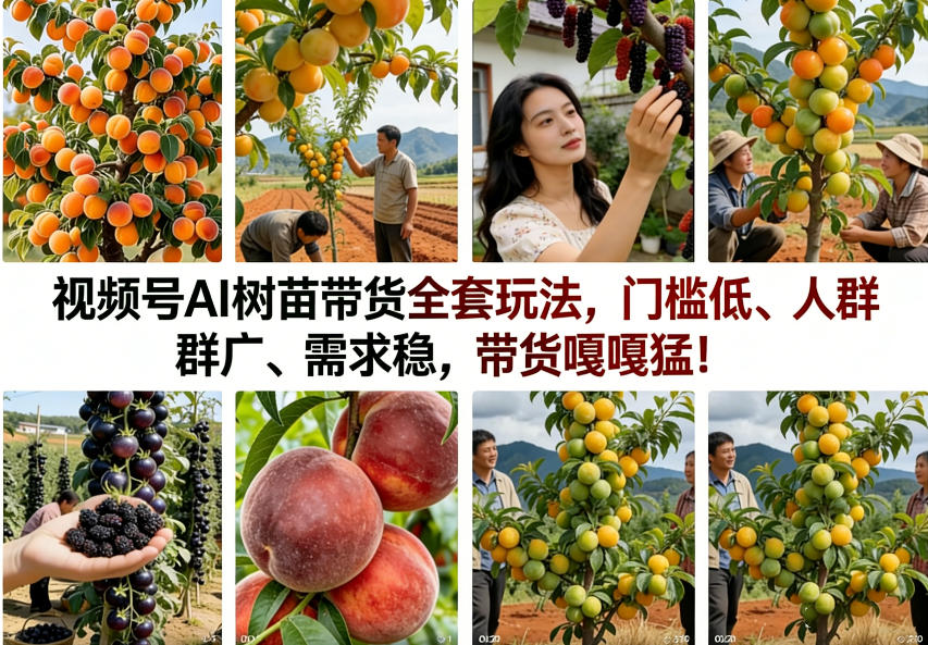 视频号AI树苗带货全套玩法，门槛低、人群广、需求稳，带货嘎嘎猛！(更新0322)-百货大全