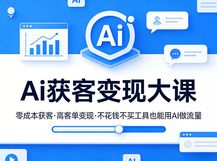 Ai获客变现大课，零成本获客，高客单变现，不花钱不买工具也能用AI做流量-百货大全