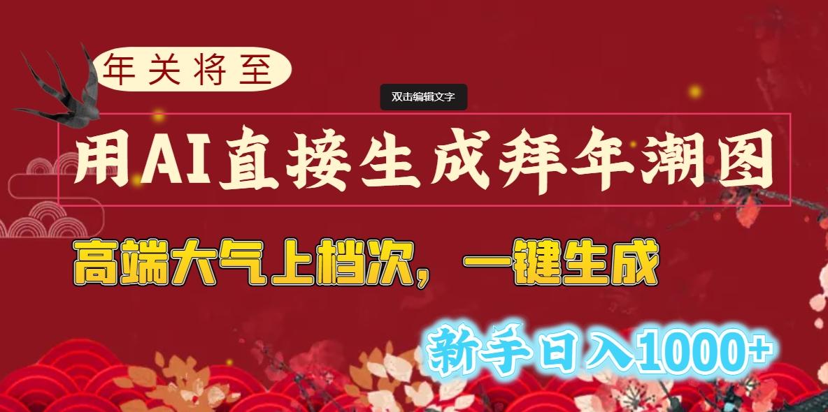 (8630期)年关将至,用AI直接生成拜年潮图,高端大气上档次 一键生成,新手日入1000+-百货大全