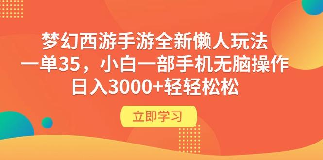 (9873期)梦幻西游手游全新懒人玩法 一单35 小白一部手机无脑操作 日入3000+轻轻松松-百货大全