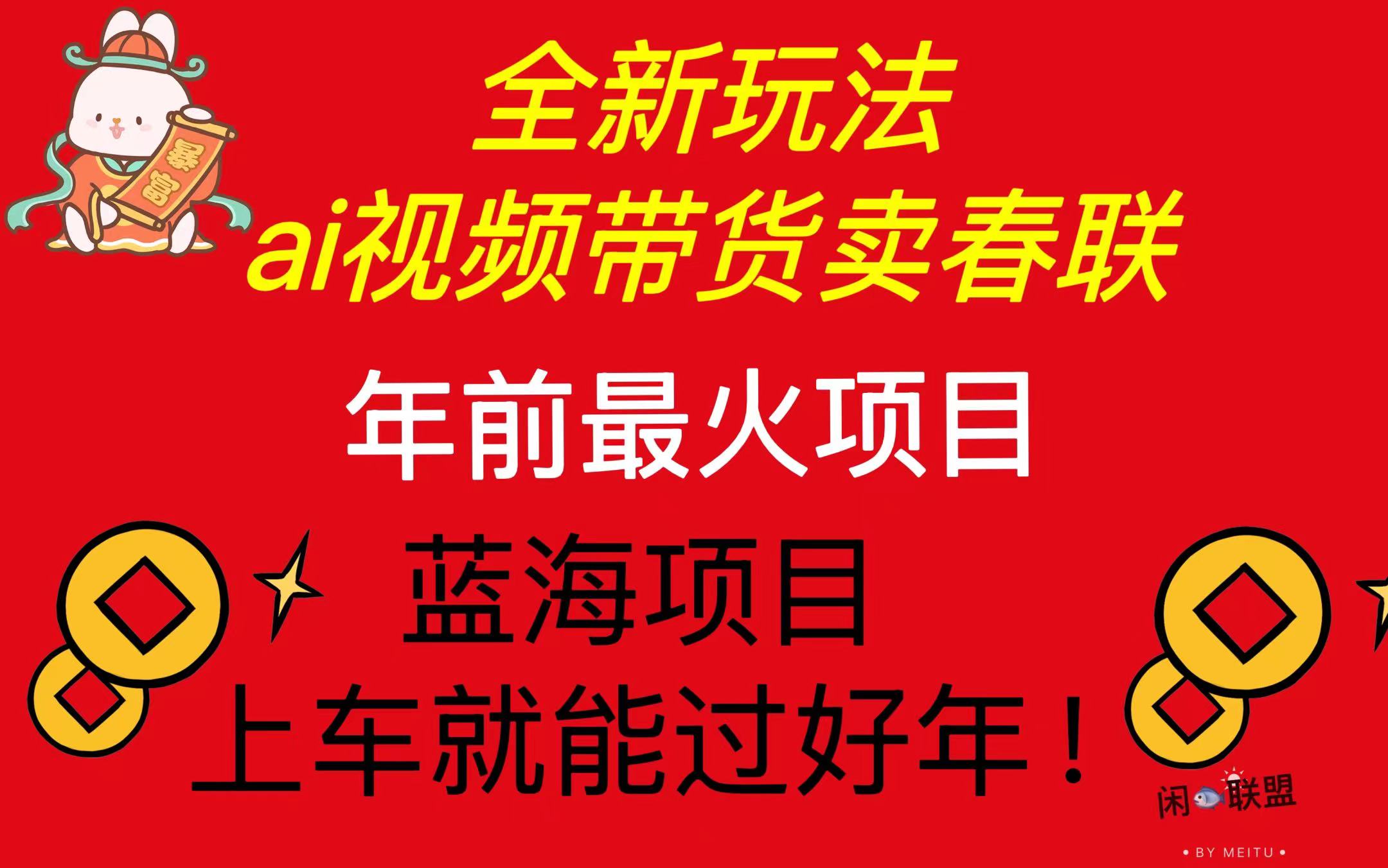 Ai视频带货卖春联全新简单无脑玩法，年前最火爆项目，爆单过好年-百货大全