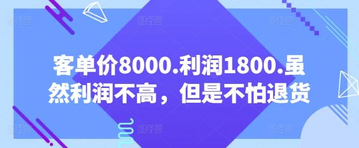 客单价8000.利润1800.虽然利润不高，但是不怕退货【付费文章】-百货大全