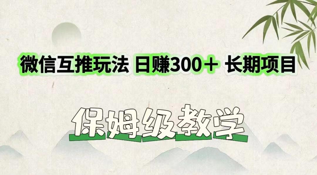 微信互推玩法 日赚300+长期项目 保姆级教学-百货大全