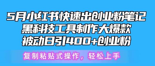 5月小红书快速出创业粉笔记，黑科技工具制作大爆款，被动日引400+创业粉【揭秘】-百货大全