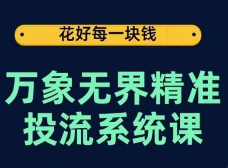 万象无界精准投流系统课，从关键词到推荐，从万象台到达摩盘，从底层原理到实操步骤-百货大全