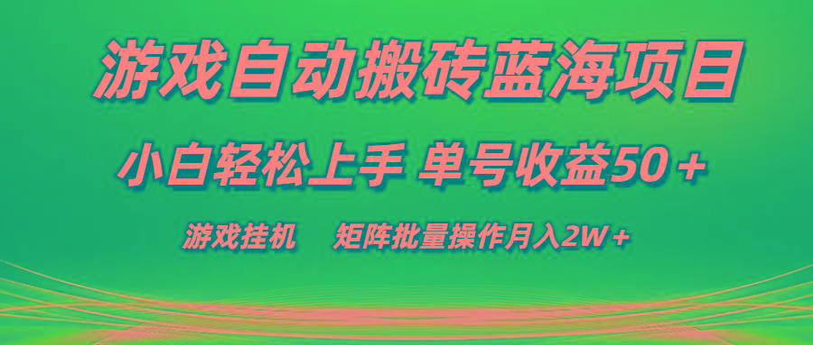 游戏自动搬砖蓝海项目 小白轻松上手 单号收益50＋ 矩阵批量操作月入2W＋-百货大全